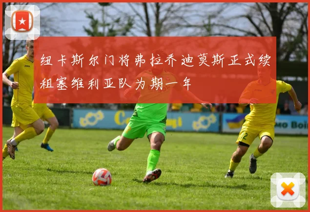 纽卡斯尔门将弗拉乔迪莫斯正式续租塞维利亚队为期一年