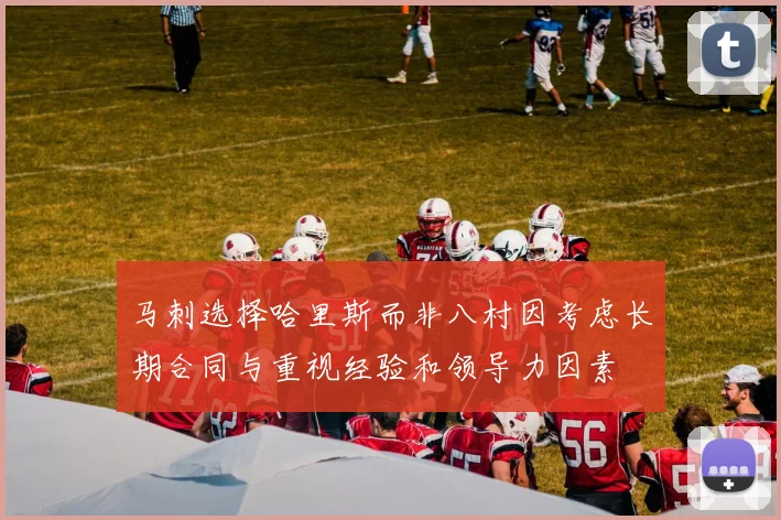 马刺选择哈里斯而非八村因考虑长期合同与重视经验和领导力因素