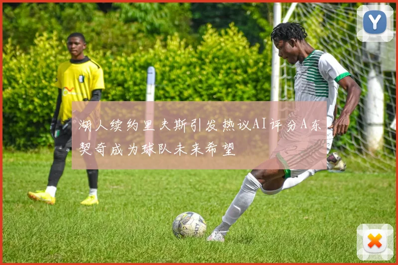 湖人续约里夫斯引发热议AI评分A东契奇成为球队未来希望